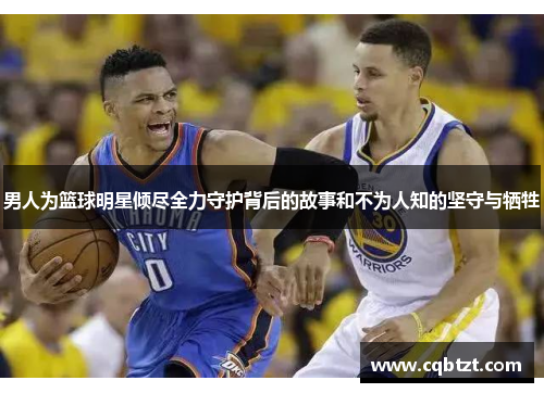男人为篮球明星倾尽全力守护背后的故事和不为人知的坚守与牺牲